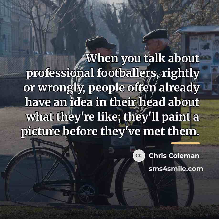 “When you talk about professional footballers, rightly or wrongly, people…” quote by Chris Coleman