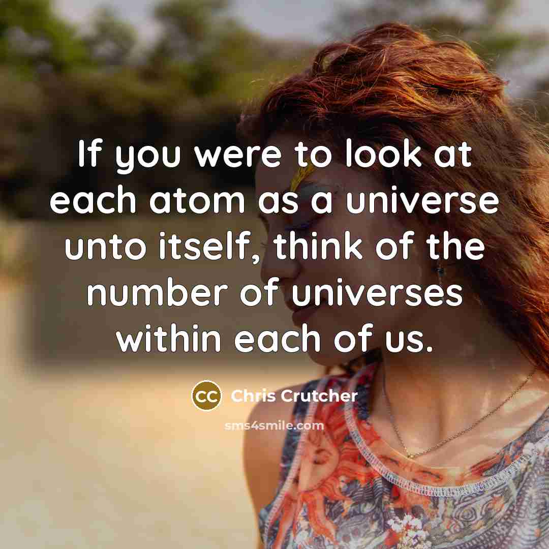 “If you were to look at each atom as a…” quote by Chris Crutcher