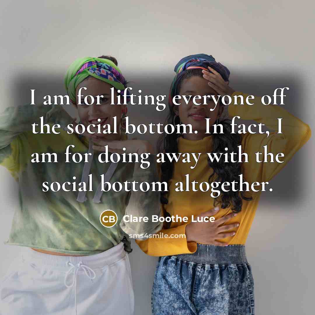 “I am for lifting everyone off the social bottom. In…” quote by Clare Boothe Luce