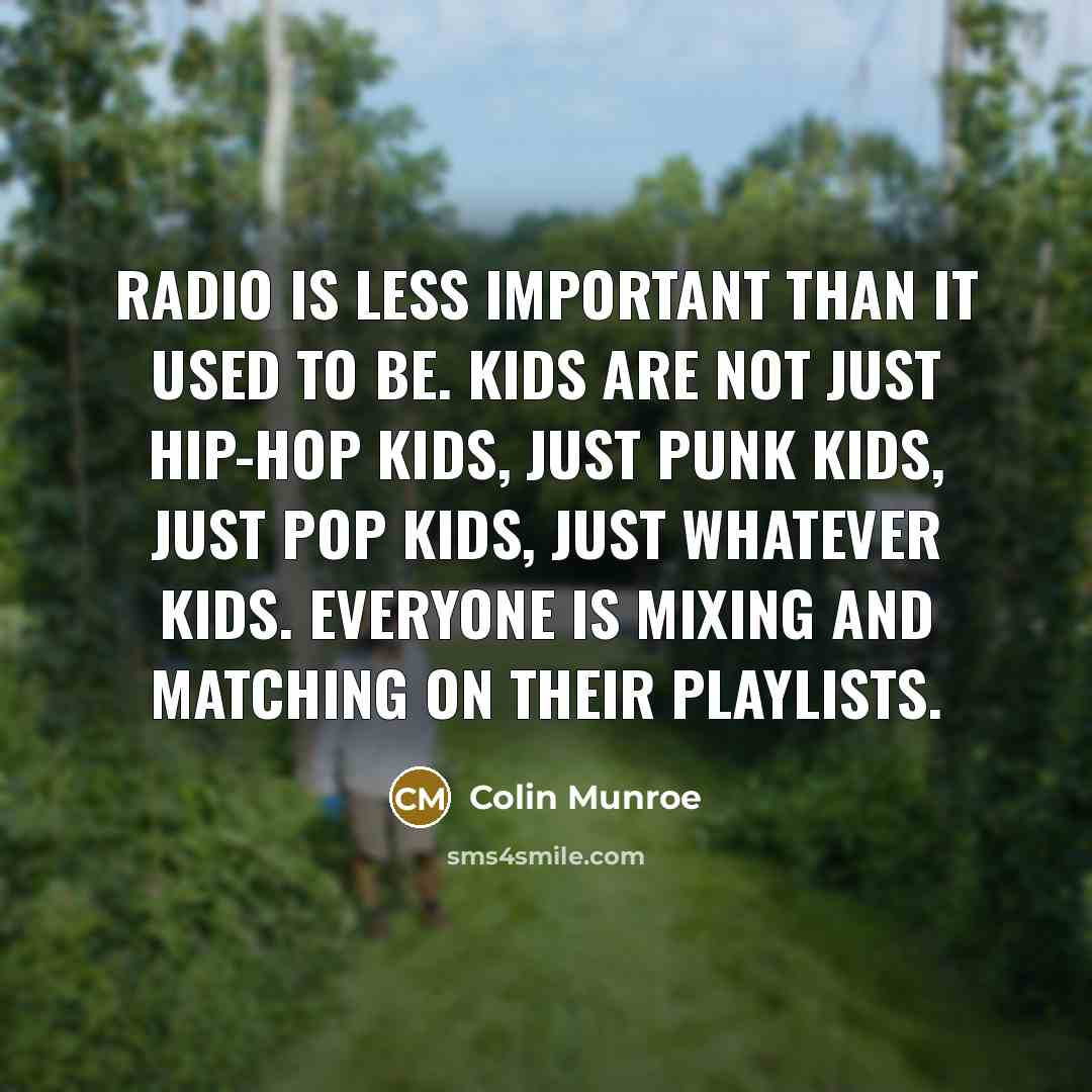 “Radio is less important than it used to be. Kids…” quote by Colin Munroe
