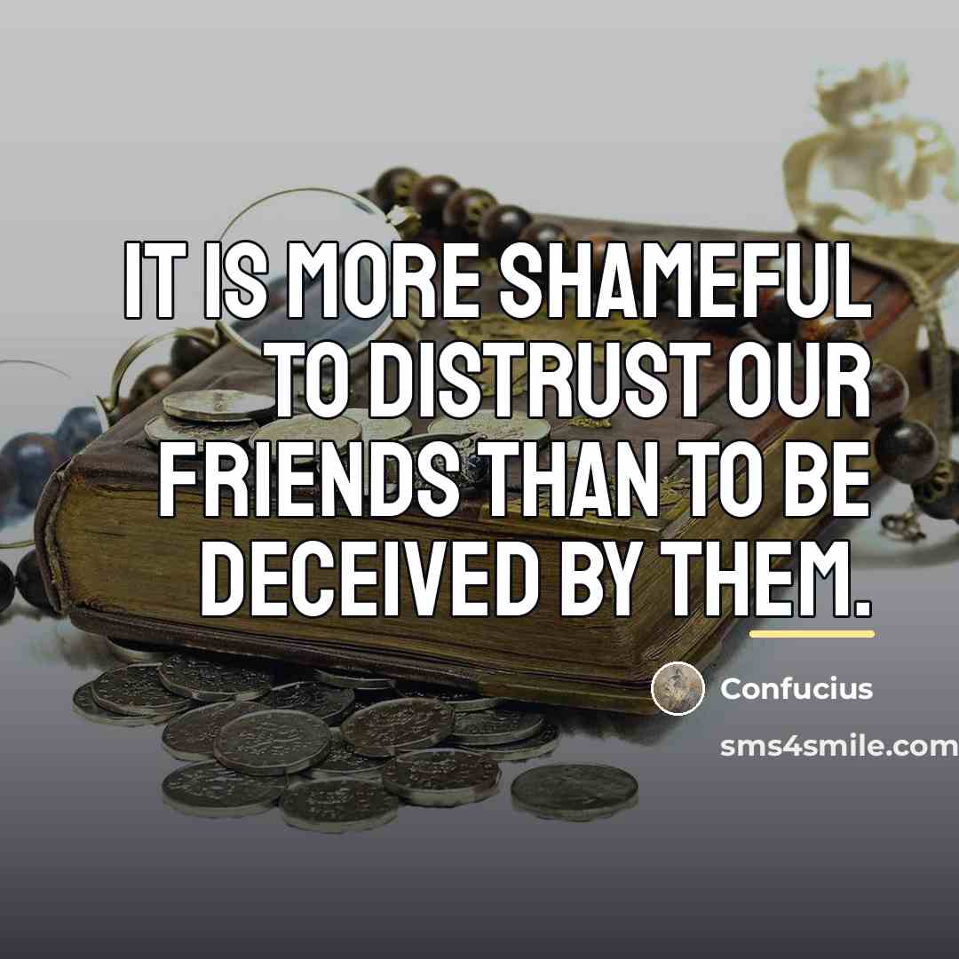 “It is more shameful to distrust our friends than to…” quote by Confucius