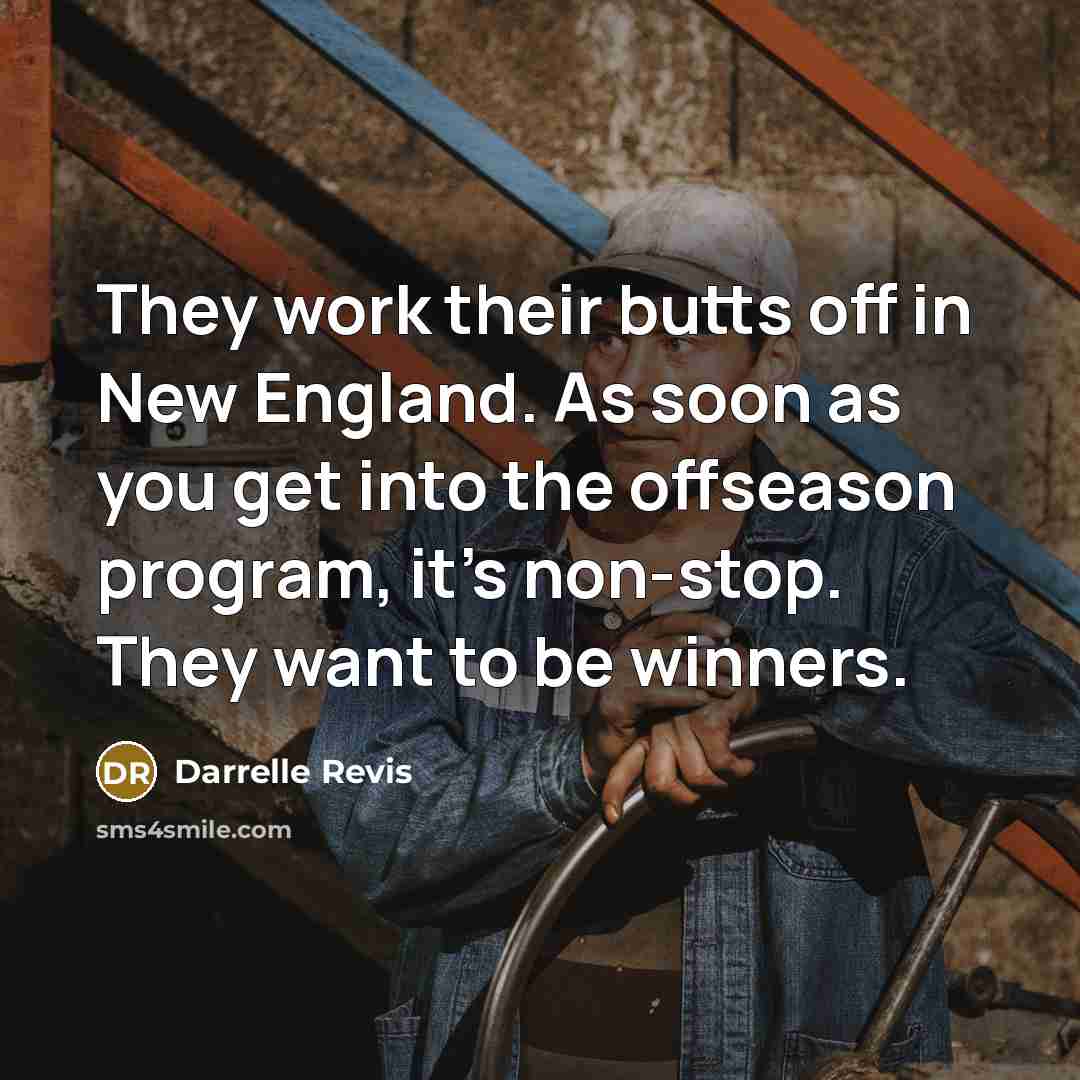 “They work their butts off in New England. As soon…” quote by Darrelle Revis