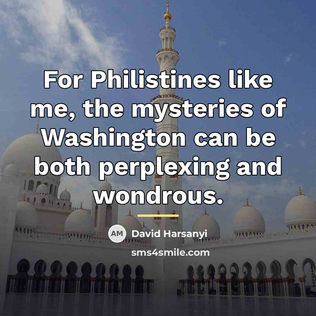 “For Philistines like me, the mysteries of Washington can be…” quote by David Harsanyi