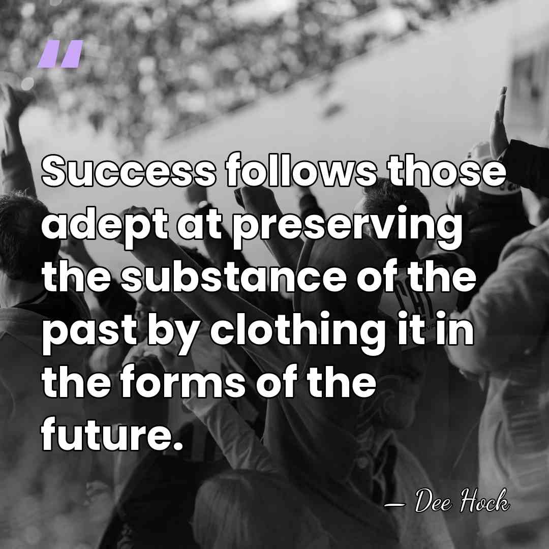 Success follows those adept at preserving the substance of the past by&hellip; - Dee Hock