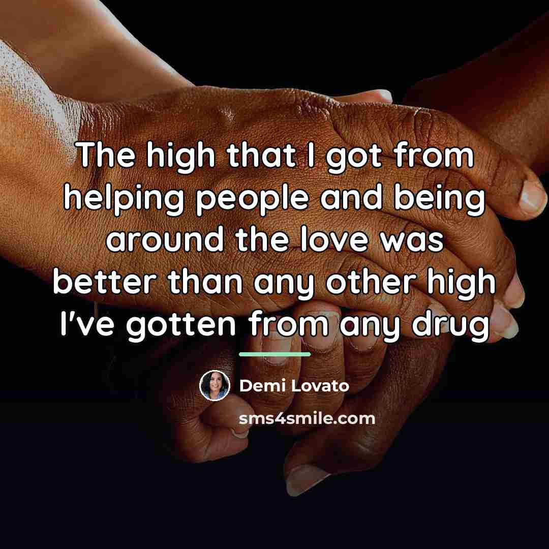 “The high that I got from helping people and being…” quote by Demi Lovato