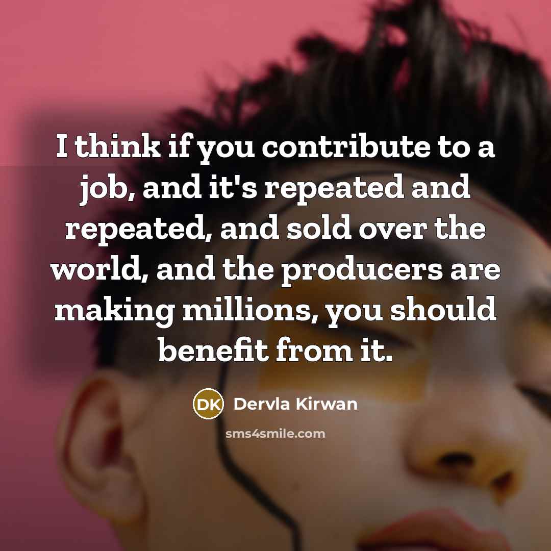 “I think if you contribute to a job, and it's…” quote by Dervla Kirwan