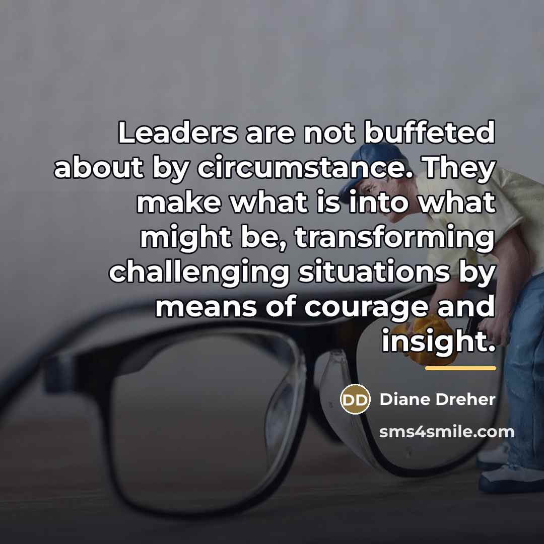“Leaders are not buffeted about by circumstance. They make what…” quote by Diane Dreher