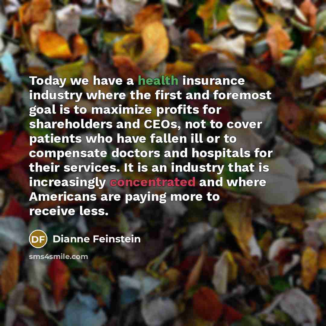 “Today we have a health insurance industry where the first…” quote by Dianne Feinstein
