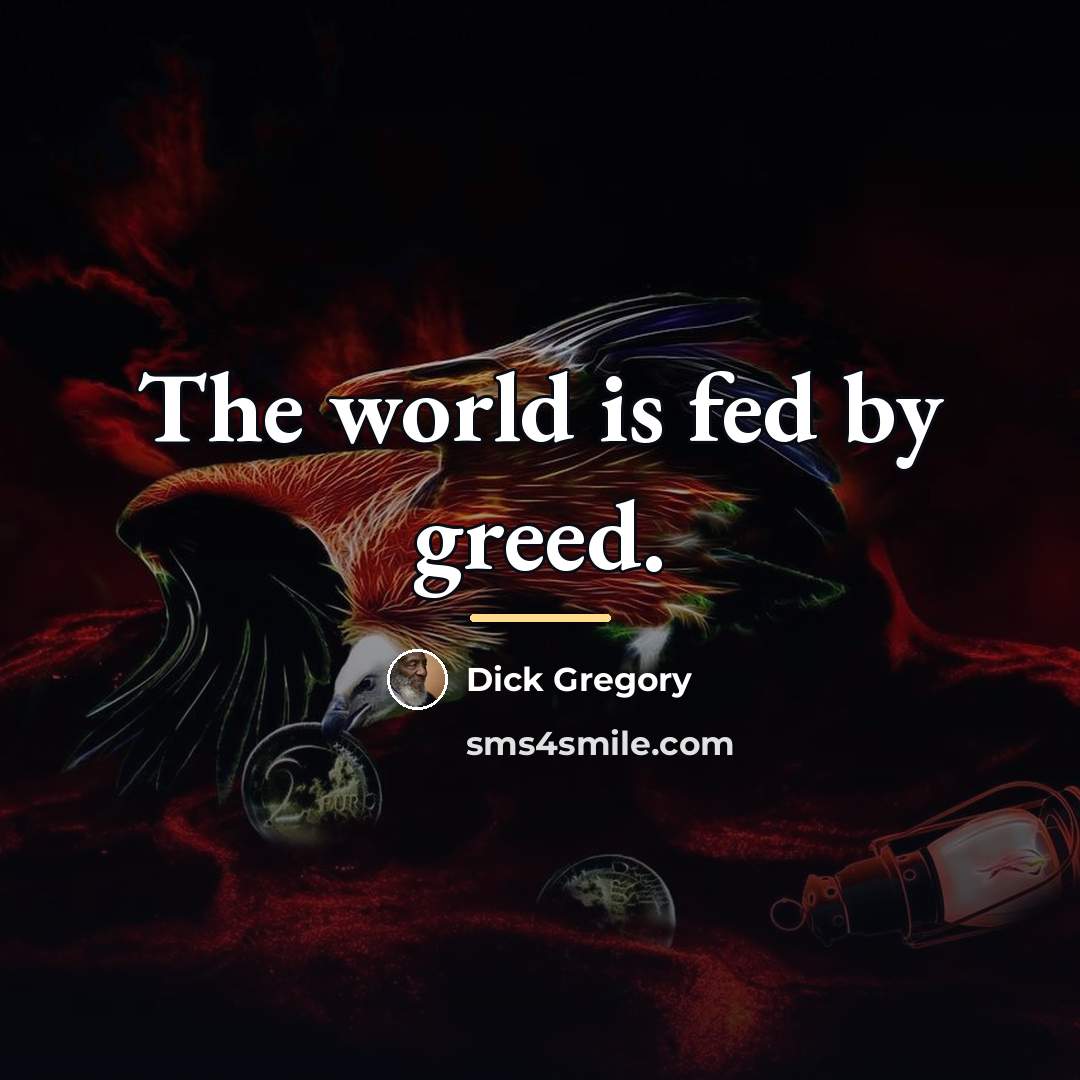 “The world is fed by greed.…” quote by Dick Gregory