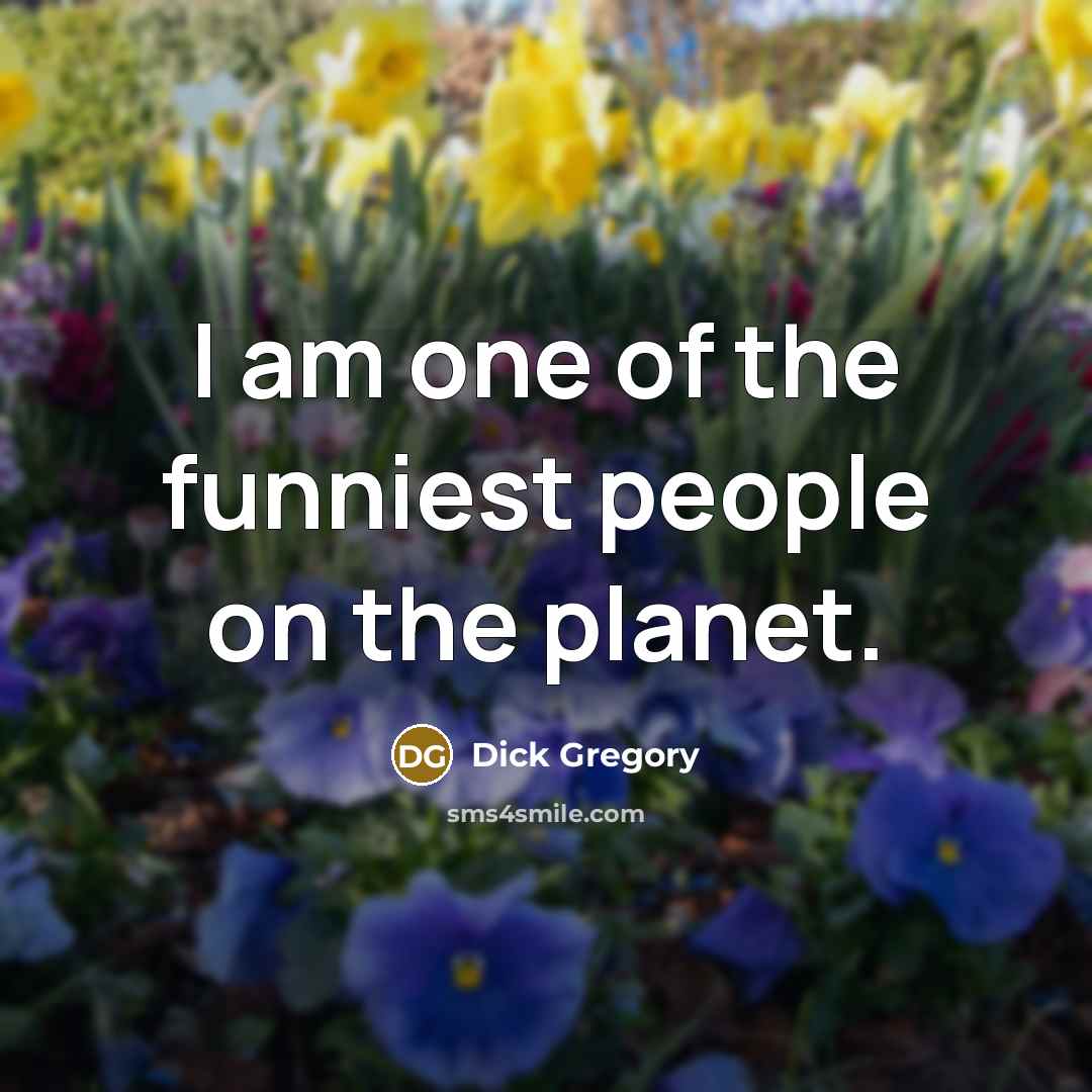 “I am one of the funniest people on the planet.…” quote by Dick Gregory