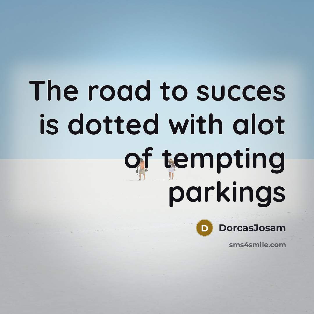 “The road to succes is dotted with alot of tempting parkings” quote by DorcasJosam