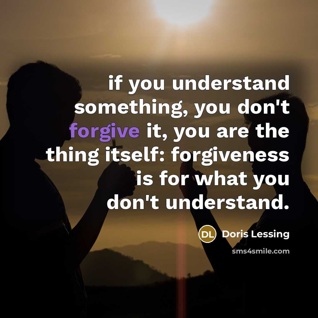 “if you understand something, you don't forgive it, you are…” quote by Doris Lessing