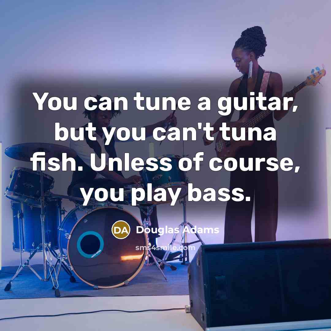 “You can tune a guitar, but you can't tuna fish.…” quote by Douglas Adams