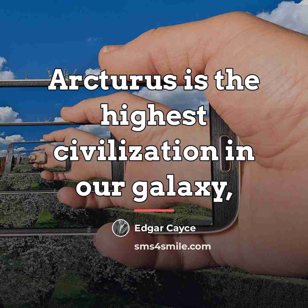 “Arcturus is the highest civilization in our galaxy,…” quote by Edgar Cayce