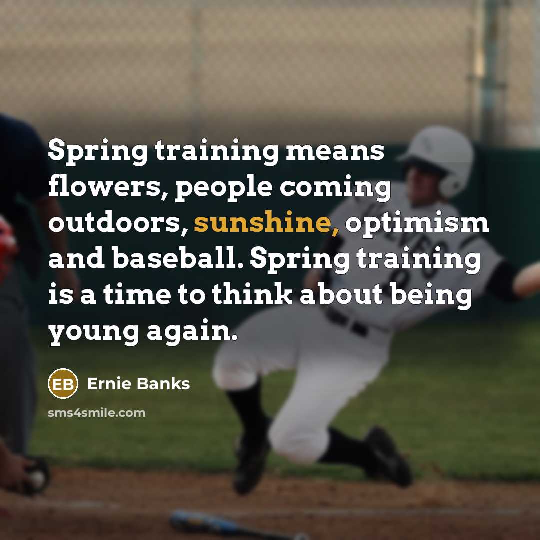 “Spring training means flowers, people coming outdoors, sunshine, optimism and…” quote by Ernie Banks
