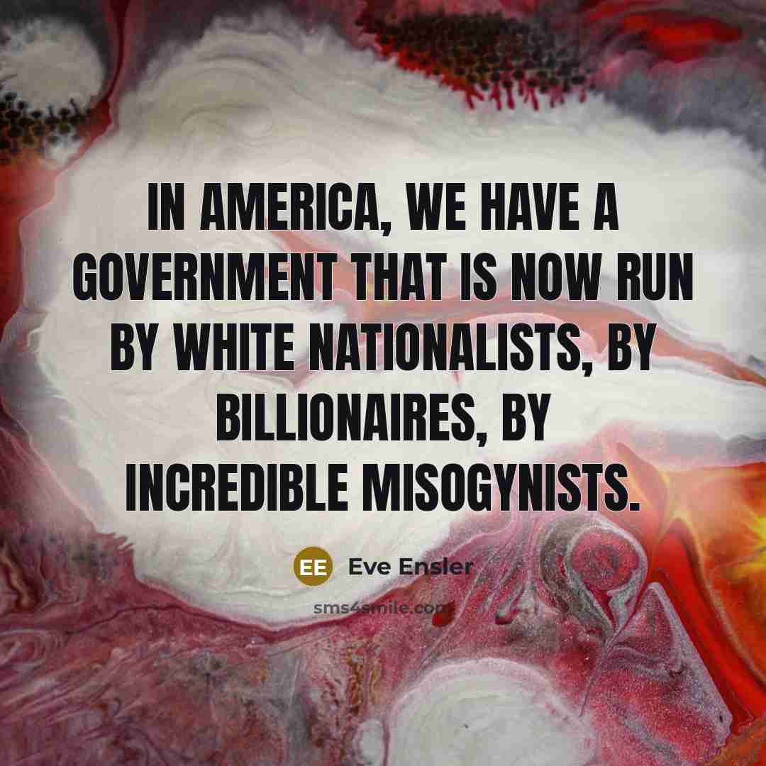 “In America, we have a government that is now run…” quote by Eve Ensler