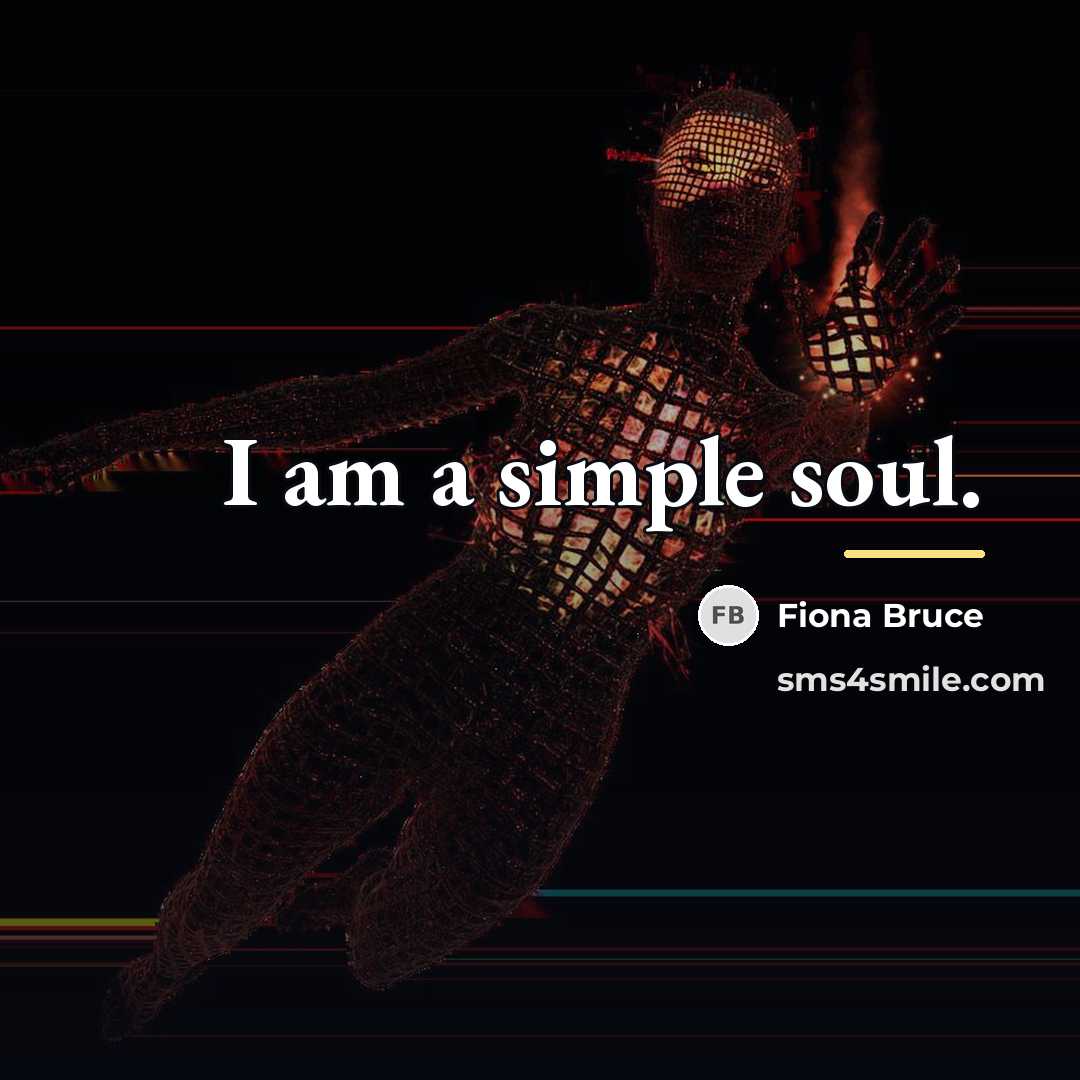 “I am a simple soul.…” quote by Fiona Bruce