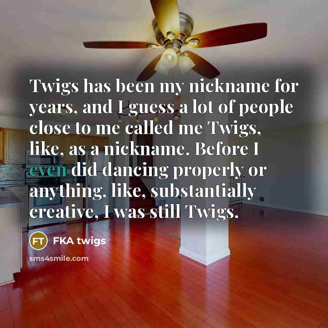 “Twigs has been my nickname for years, and I guess…” quote by FKA twigs