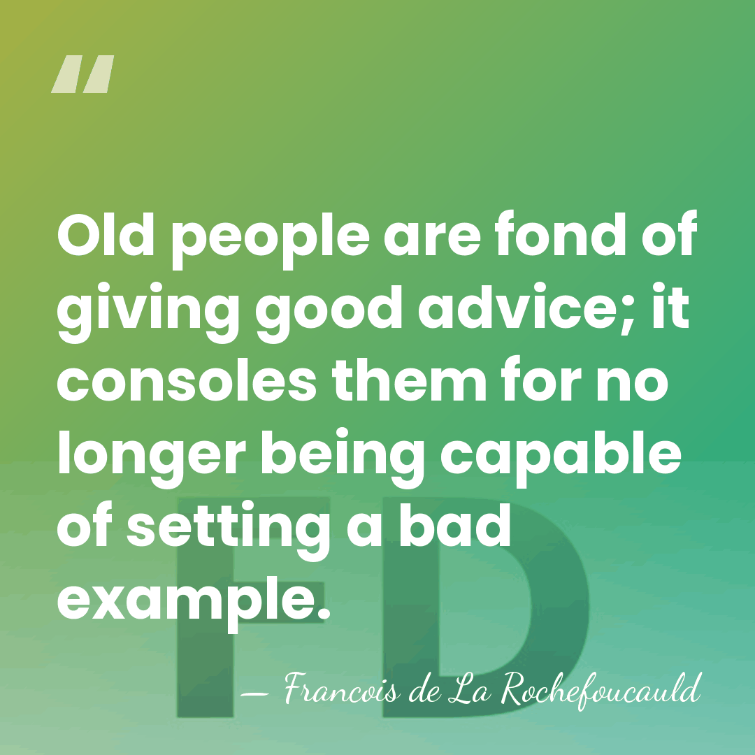 Old people are fond of giving good advice; it consoles them for&hellip; - Francois de La Rochefoucauld