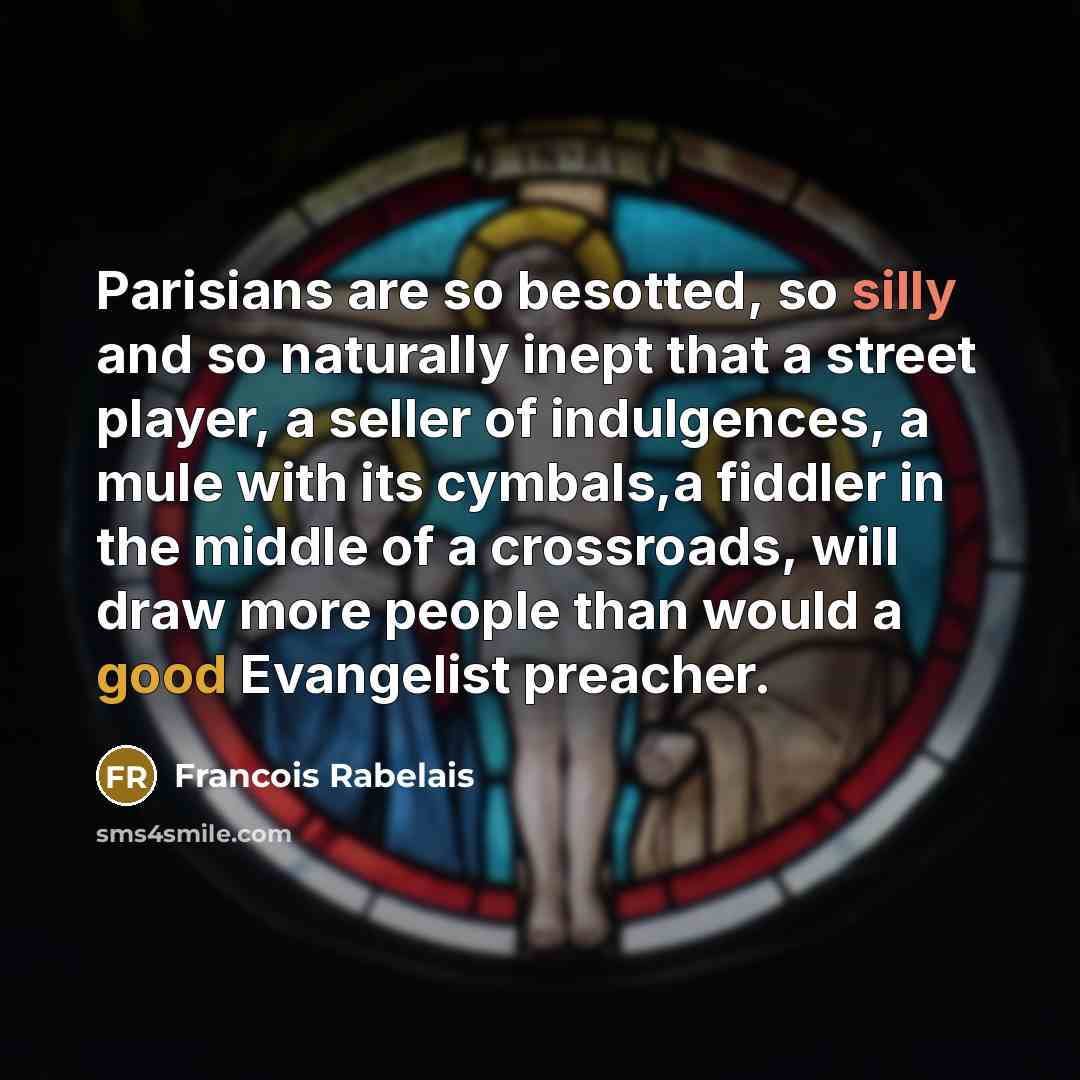 “Parisians are so besotted, so silly and so naturally inept…” quote by Francois Rabelais