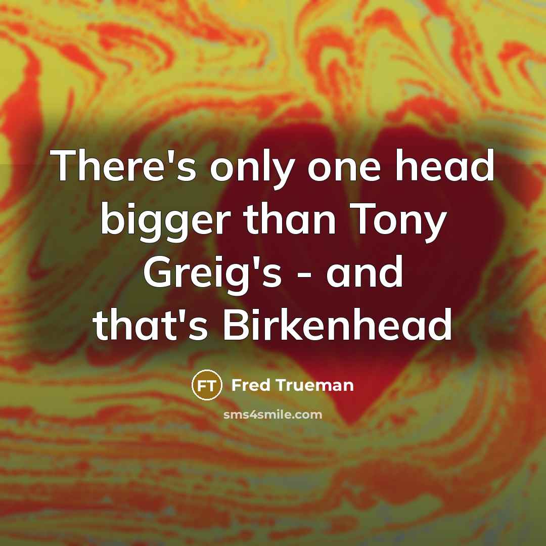 “There's only one head bigger than Tony Greig's - and…” quote by Fred Trueman