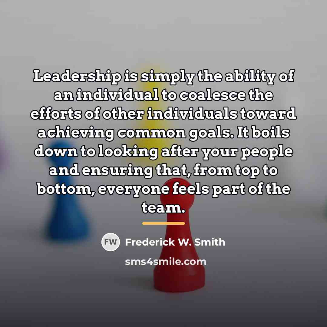 “Leadership is simply the ability of an individual to coalesce…” quote by Frederick W. Smith