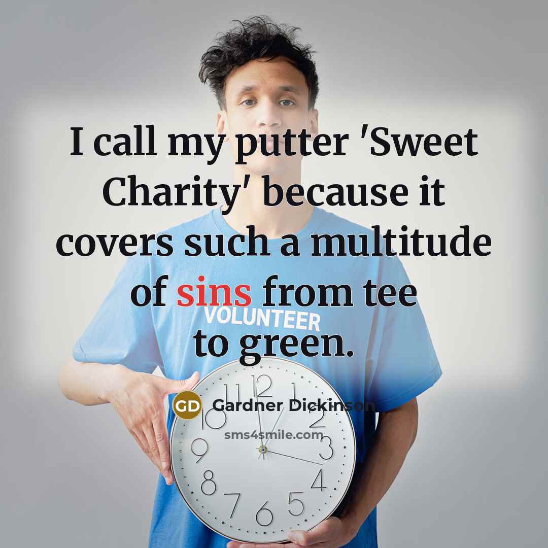 “I call my putter 'Sweet Charity' because it covers such…” quote by Gardner Dickinson