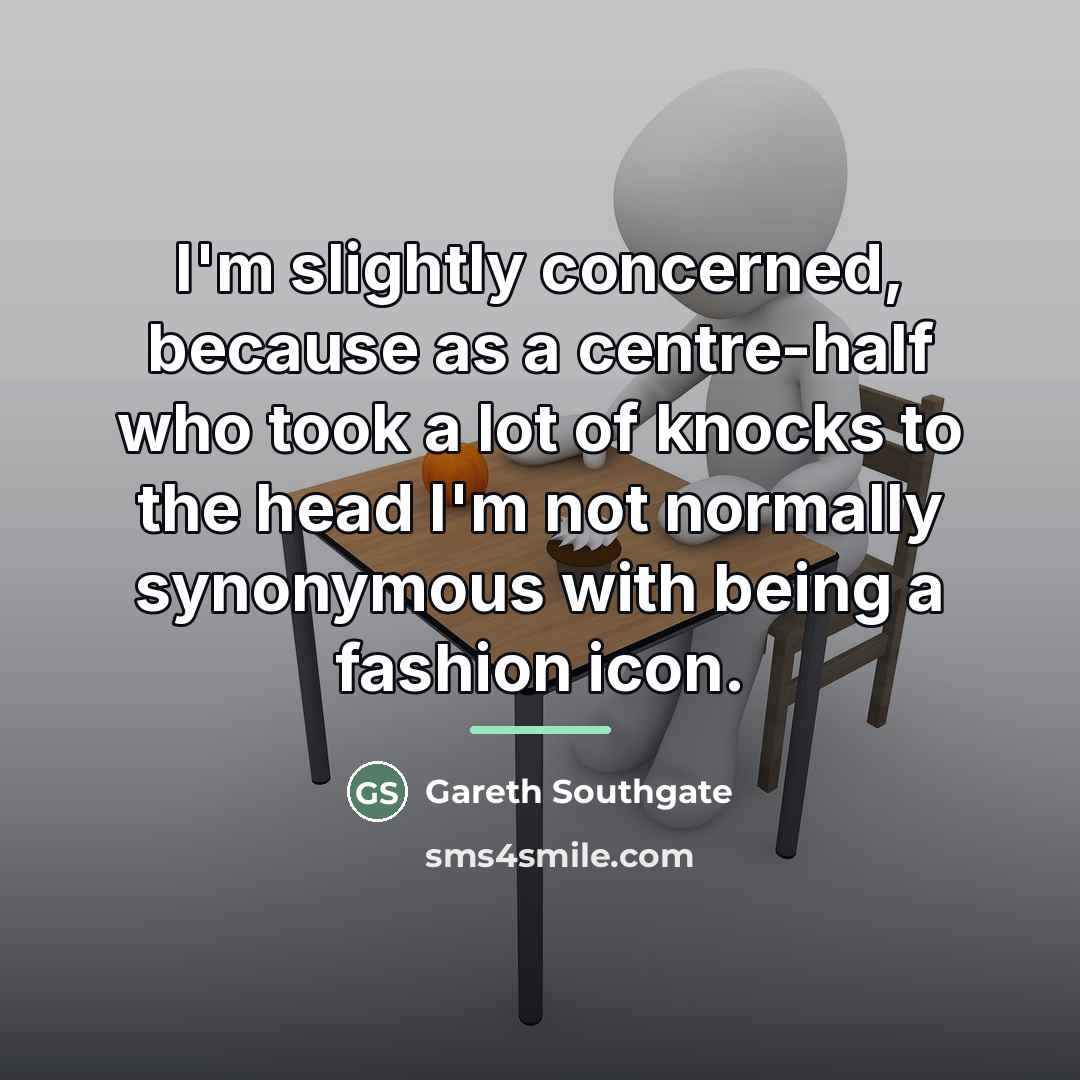 “I'm slightly concerned, because as a centre-half who took a…” quote by Gareth Southgate