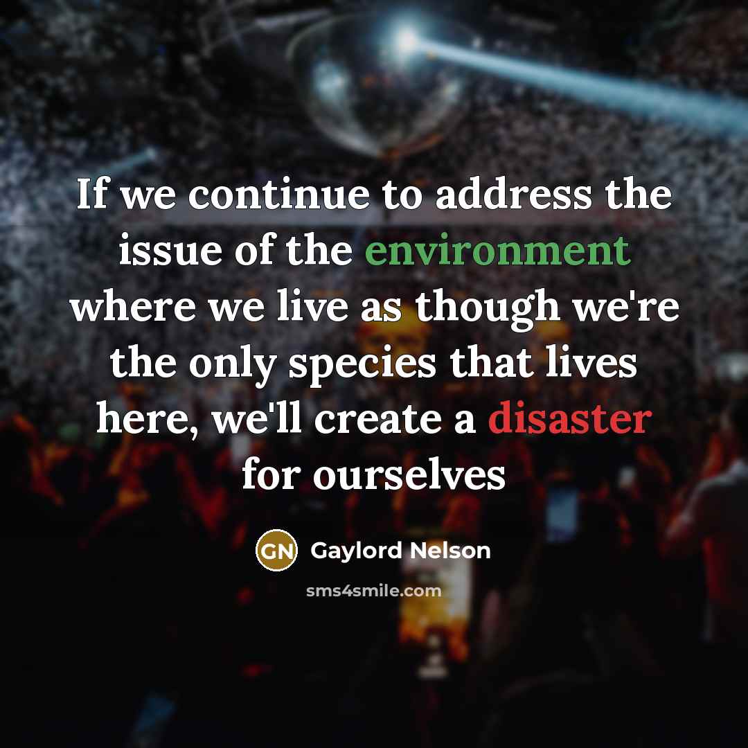 “If we continue to address the issue of the environment…” quote by Gaylord Nelson