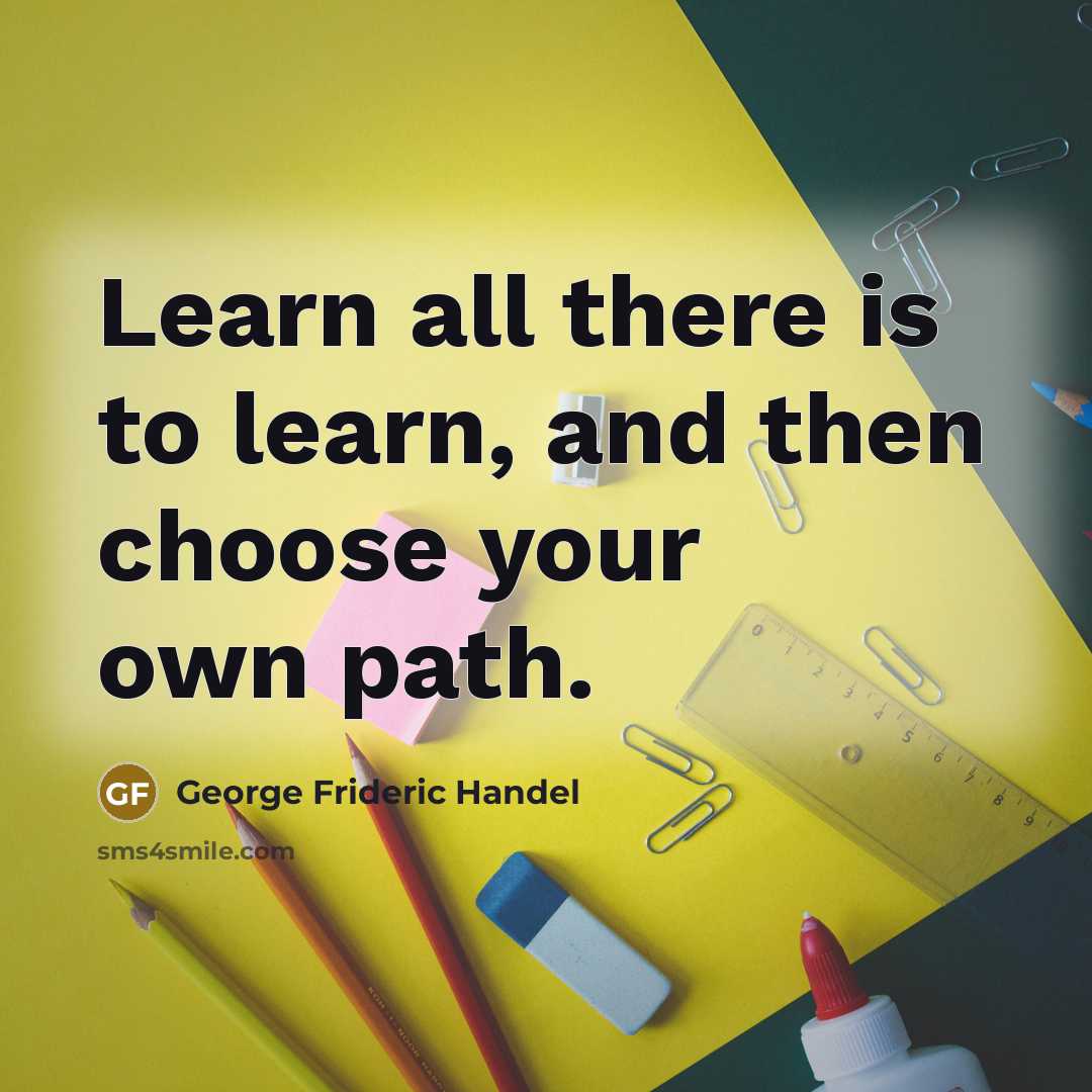 “Learn all there is to learn, and then choose your…” quote by George Frideric Handel