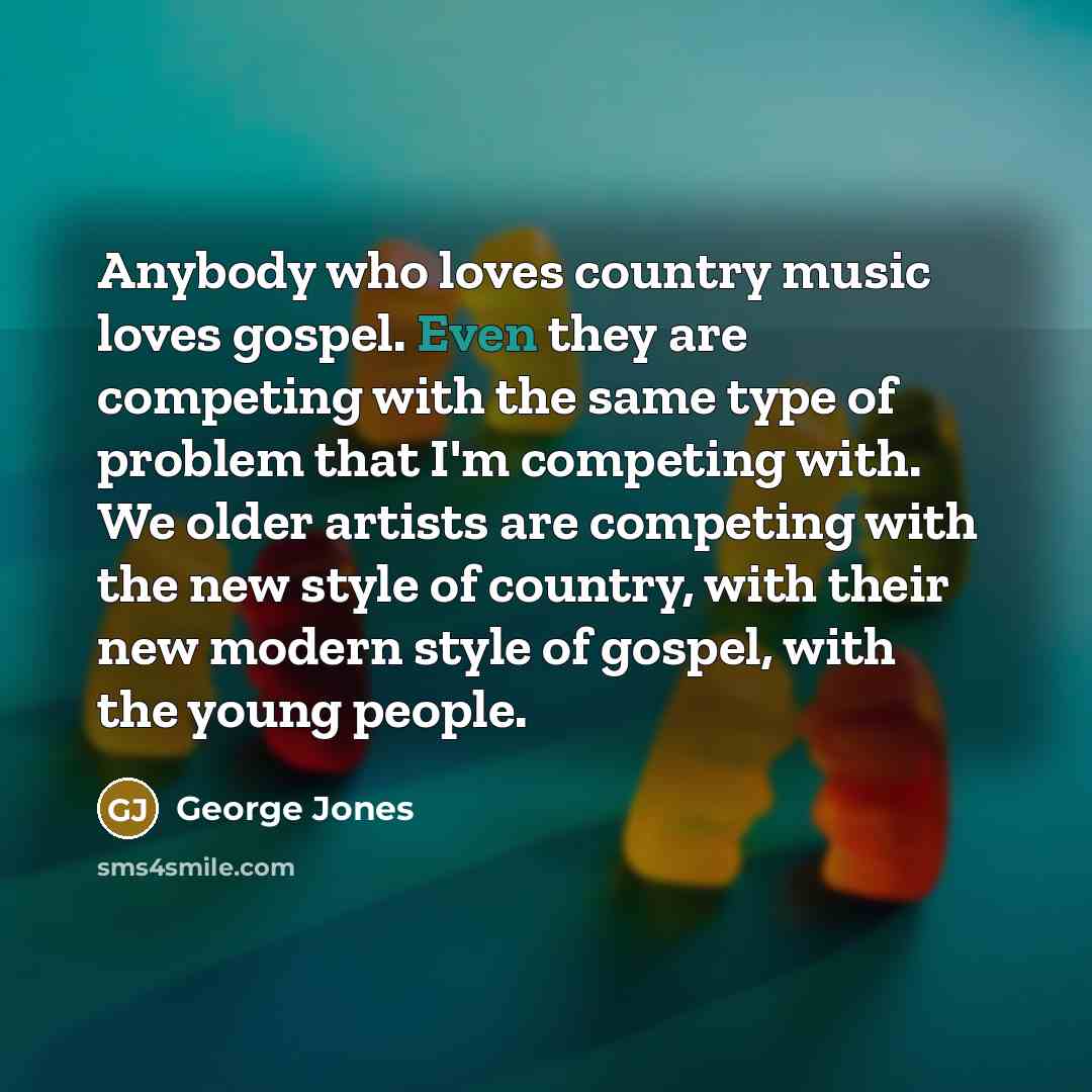“Anybody who loves country music loves gospel. Even they are…” quote by George Jones