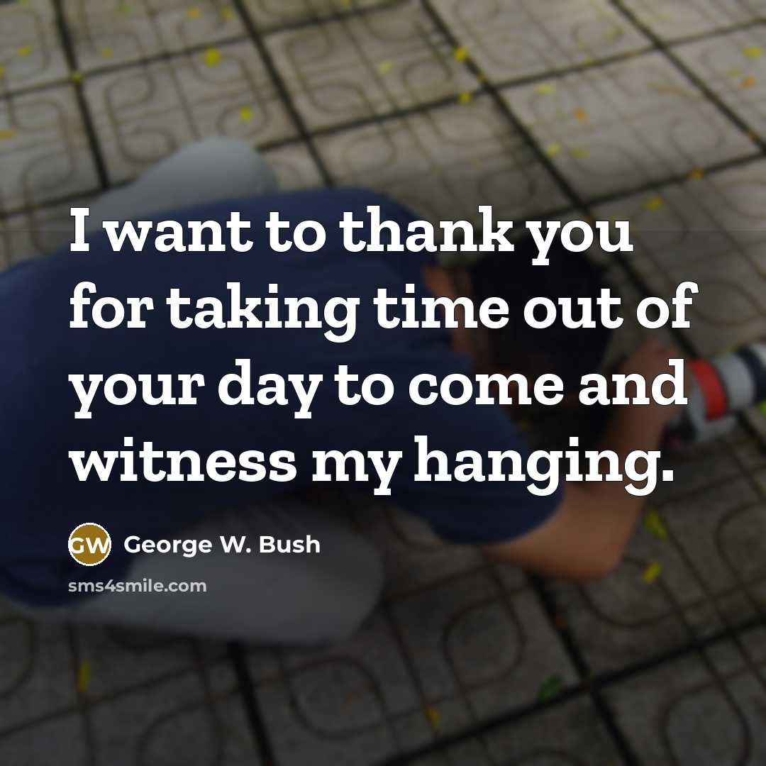 “I want to thank you for taking time out of…” quote by George W. Bush