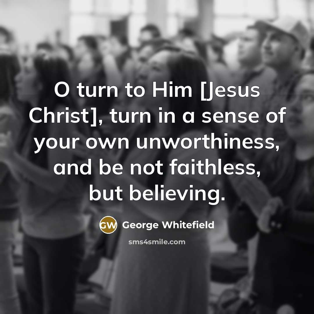 “O turn to Him [Jesus Christ], turn in a sense…” quote by George Whitefield