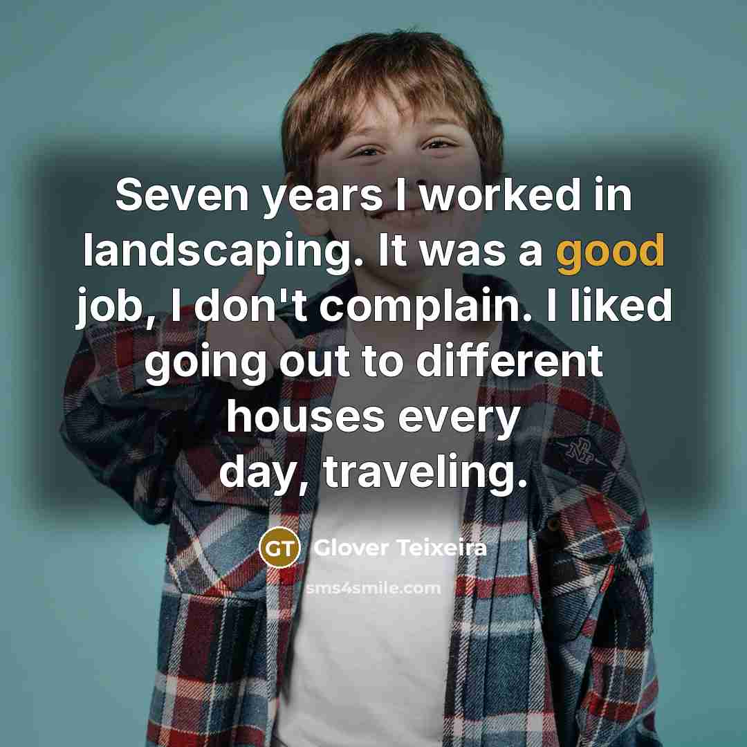 “Seven years I worked in landscaping. It was a good…” quote by Glover Teixeira