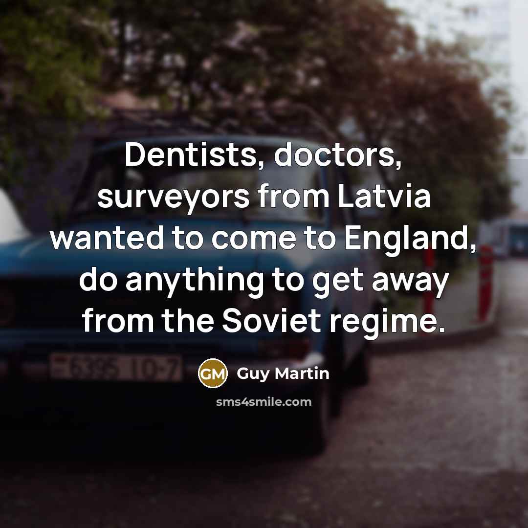 “Dentists, doctors, surveyors from Latvia wanted to come to England,…” quote by Guy Martin