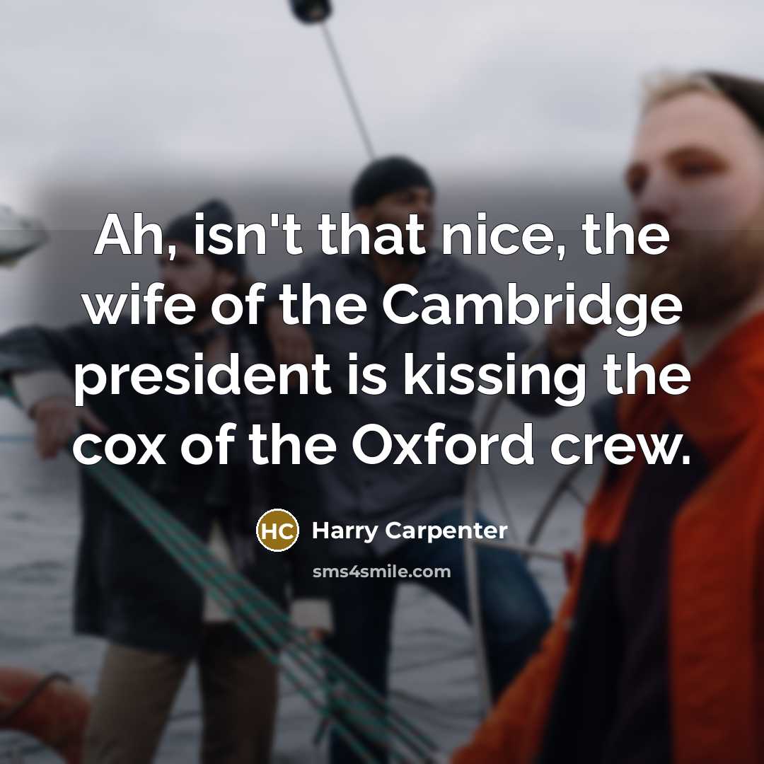 “Ah, isn't that nice, the wife of the Cambridge president…” quote by Harry Carpenter