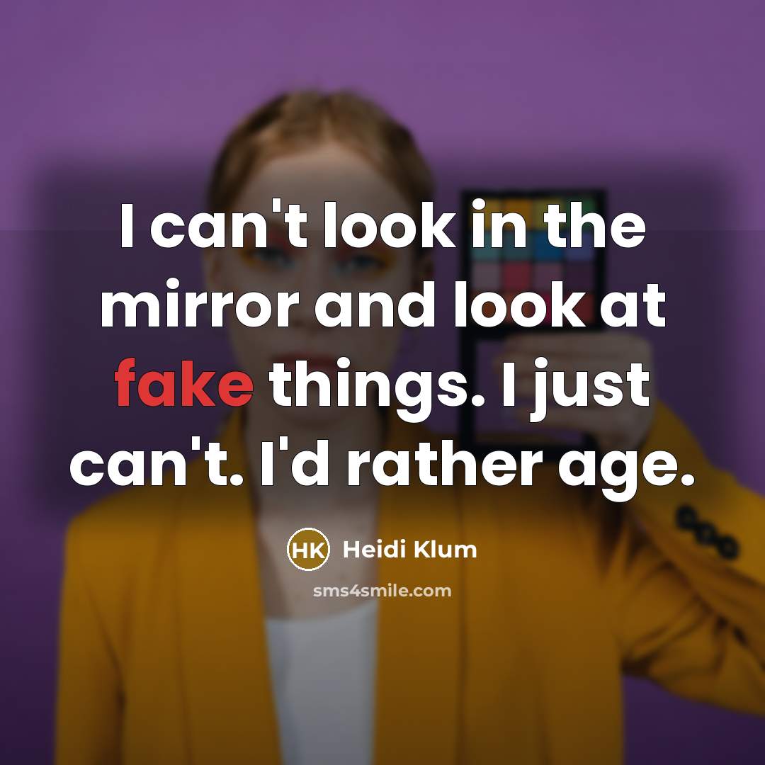 “I can't look in the mirror and look at fake…” quote by Heidi Klum