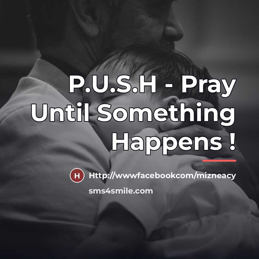 “P.U.S.H - Pray Until Something Happens !…” quote by Anonymous