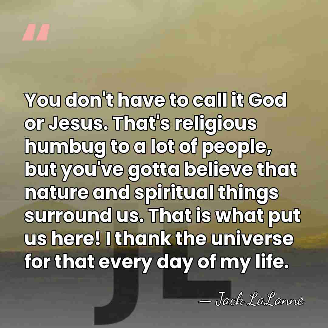 You don't have to call it God or Jesus. That's religious humbug&hellip; - Jack LaLanne