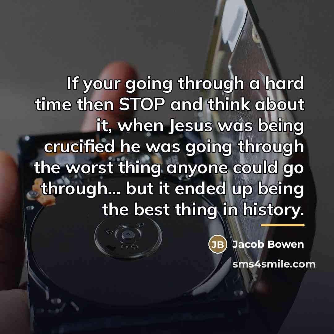 “If your going through a hard time then STOP and…” quote by Jacob Bowen