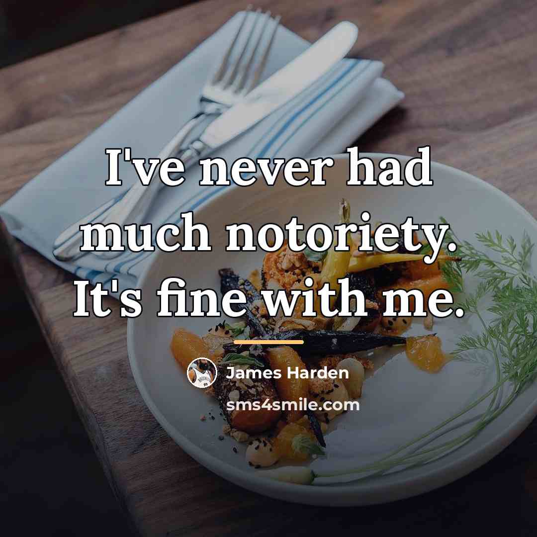 “I've never had much notoriety. It's fine with me.…” quote by James Harden