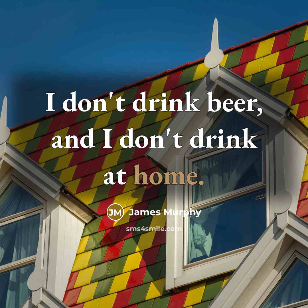 “I don't drink beer, and I don't drink at home.…” quote by James Murphy