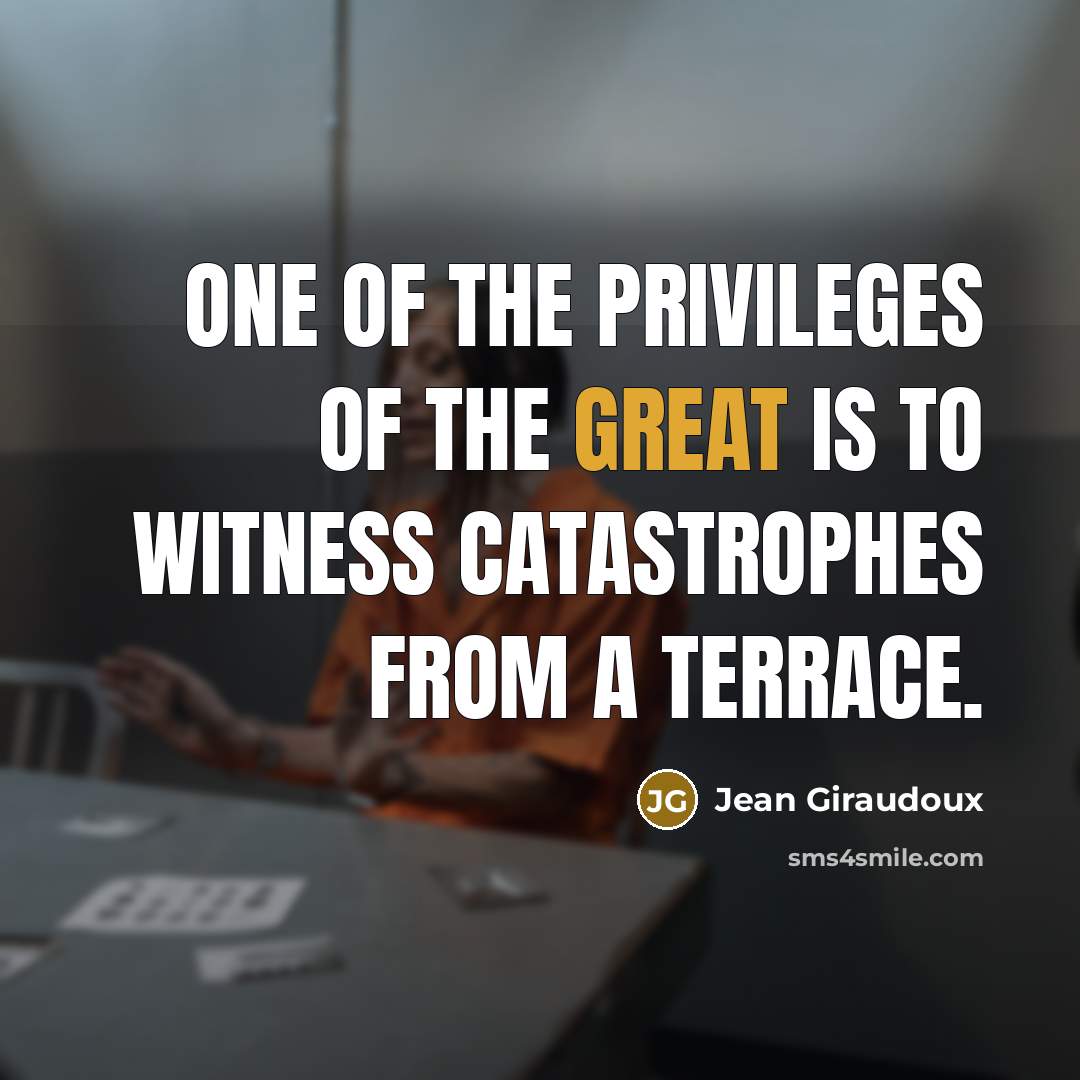 “One of the privileges of the great is to witness…” quote by Jean Giraudoux