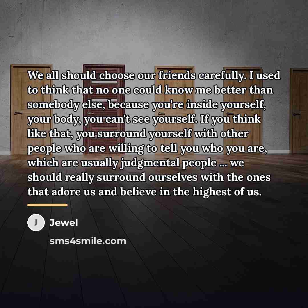“We all should choose our friends carefully. I used to…” quote by Jewel