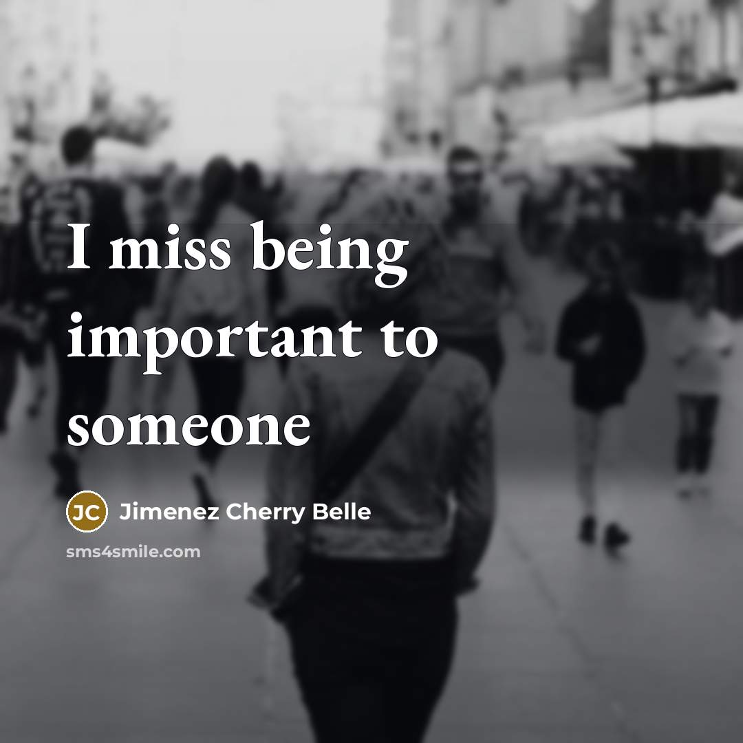 “I miss being important to someone” quote by Jimenez Cherry Belle