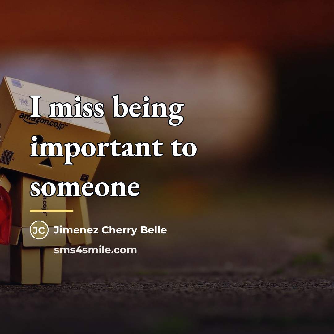 “I miss being important to someone…” quote by Jimenez Cherry Belle