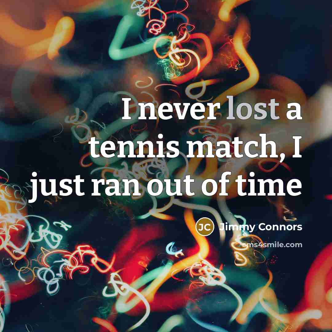 “I never lost a tennis match, I just ran out…” quote by Jimmy Connors