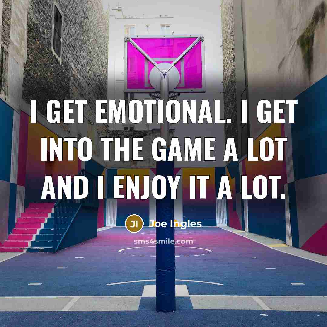 “I get emotional. I get into the game a lot…” quote by Joe Ingles