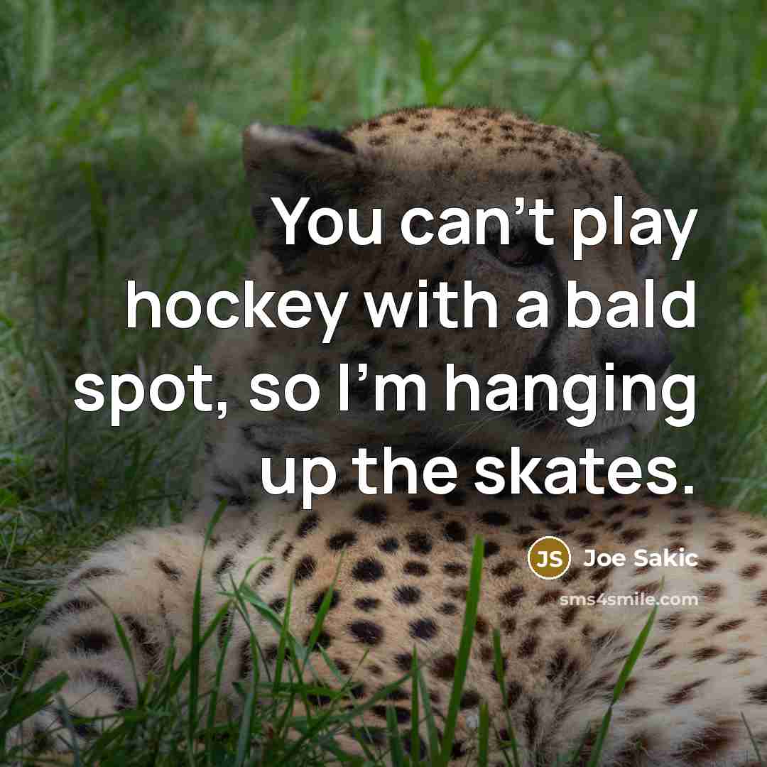 “You can't play hockey with a bald spot, so I'm…” quote by Joe Sakic