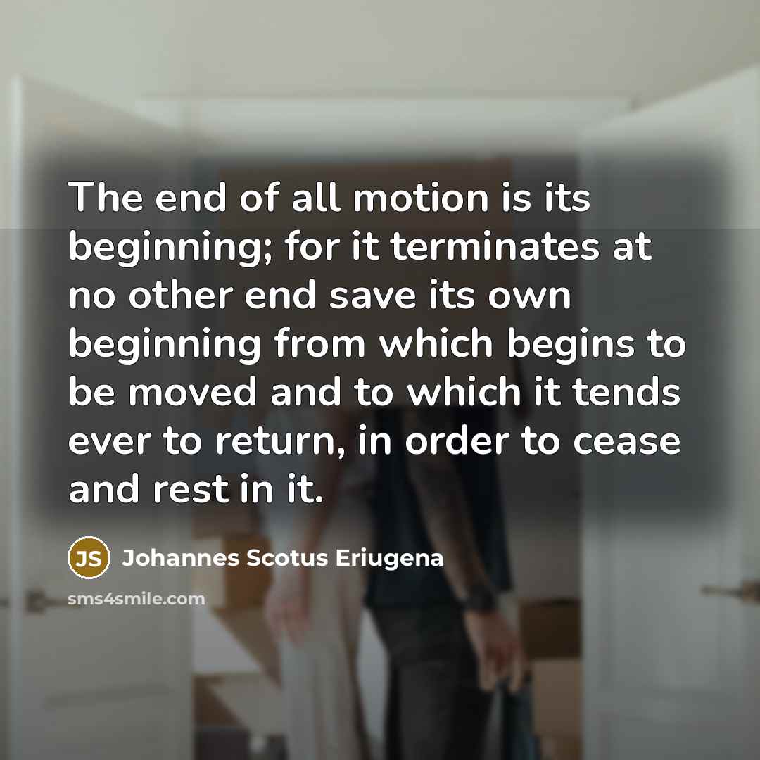 “The end of all motion is its beginning; for it…” quote by Johannes Scotus Eriugena